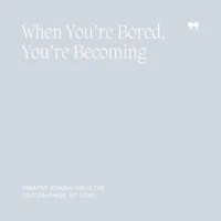 35 When You’re Bored, You’re Becoming