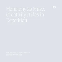 26 Monotony as Muse, Creativity Hides in Repetition