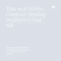 02 Time as a Creative Construct, Bending Deadlines to Your Will