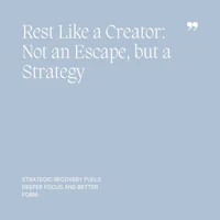 43 Rest Like a Creator, Not an Escape, but a Strategy