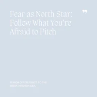 40 Fear as North Star, Follow What You’re Afraid to Pitch
