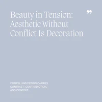 31 Beauty in Tension, Aesthetic Without Conflict Is Decoration