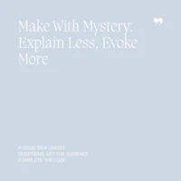 45 Make With Mystery, Explain Less, Evoke More