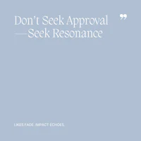 46 Don’t Seek Approval—Seek Resonance